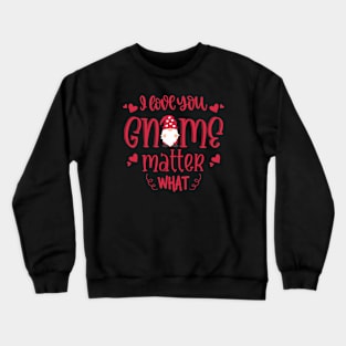 I Love You Gnome Matter What Crewneck Sweatshirt